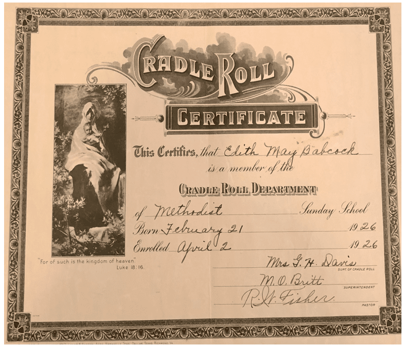 Screenshot 2025-04-04 123332 Edith May was baptized in the Methodist Church of Sonora. She officially become a member of the Cradle Roll on April 2, 1926. Her Cradle Roll Certificate was signed by Mrs. G.H. Davis, supervisor of Cradle Roll, Pastor R.W. Fisher, and School Superintendent M.O. Britt (whose wife would become Edith May’s kindergarten teacher).
